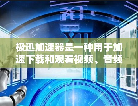 极迅加速器是一种用于加速下载和观看视频、音频等资源的工具,它通过压缩和优化文件来提升下载速度和文件质量。如果你正在寻找更高效或安全的加速器,极迅加速器是一个不错的选择