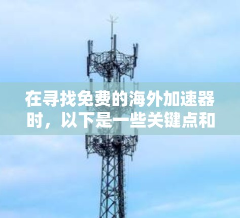 在寻找免费的海外加速器时，以下是一些关键点和推荐