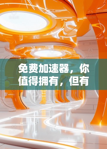 免费加速器,你值得拥有,但有一些潜在的陷阱