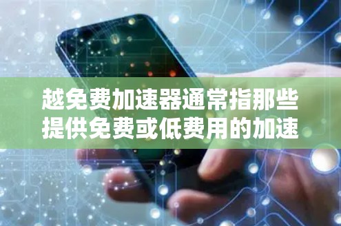 越免费加速器通常指那些提供免费或低费用的加速功能,帮助用户更快地加速到更高的速度。以下是关于加速器的一些常见类型和方法
