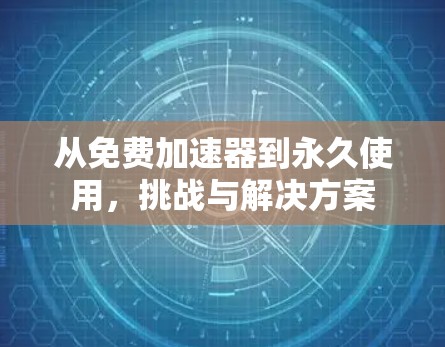 从免费加速器到永久使用，挑战与解决方案