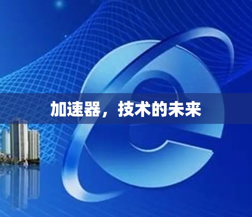 加速器,技术的未来 加速器,技术的未来