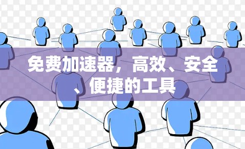 免费加速器,高效、安全、便捷的工具