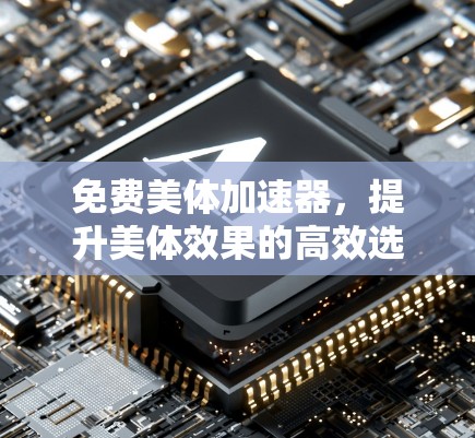 免费美体加速器，提升美体效果的高效选择
