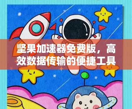 坚果加速器免费版,高效数据传输的便捷工具