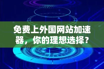 免费上外国网站加速器，你的理想选择？