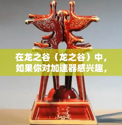 在龙之谷(龙之谷)中,如果你对加速器感兴趣,可以尝试以下步骤来使用免费加速器