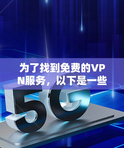 为了找到免费的VPN服务，以下是一些步骤和推荐