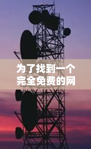 为了找到一个完全免费的网络加速器,我进行了详细的思考和比较,以下是基于分析的结果