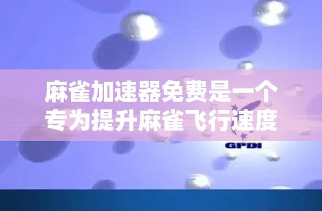 麻雀加速器免费是一个专为提升麻雀飞行速度设计的产品,旨在提供快速飞行和飞行辅助功能。虽然免费版本可能功能相对基础,但也有其独特的优势。以下是其可能的用途和考虑因素