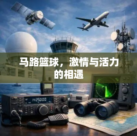 马路篮球,激情与活力的相遇