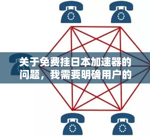 关于免费挂日本加速器的问题，我需要明确用户的具体需求。以下是一些可能的解释和建议
