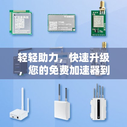 轻轻助力,快速升级,您的免费加速器到底能帮您什么?