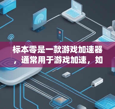 标本零是一款游戏加速器，通常用于游戏加速，如原神中的加速模式。加速器可以将游戏加载速度加快，但需要注意的是，加速器可能需要通过专门的审核程序才能使用，否则可能会导致游戏卡顿或系统崩溃