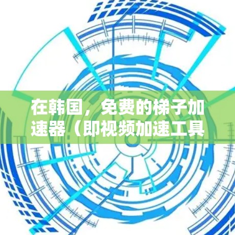 在韩国,免费的梯子加速器(即视频加速工具)可以为用户提供必要的资源,尤其是在视频流平台或KTV中,加速下载速度通常能显著提升用户体验。以下是通过详细的思考过程,整理出的关于免费韩国梯子加速器的建议