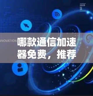 哪款通信加速器免费,推荐选择