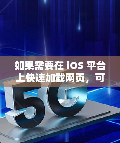 如果需要在 iOS 平台上快速加载网页,可以尝试以下免费或 semi-free 的加速工具