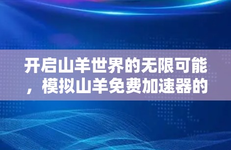 开启山羊世界的无限可能，模拟山羊免费加速器的全解析