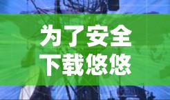 为了安全下载悠悠加速器，建议按照以下步骤进行