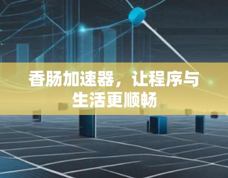 香肠加速器，让程序与生活更顺畅
