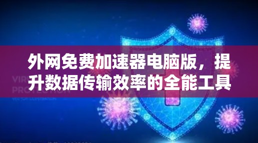 外网免费加速器电脑版,提升数据传输效率的全能工具