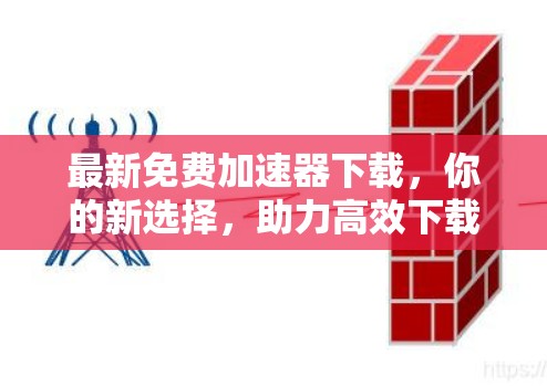 最新免费加速器下载,你的新选择,助力高效下载