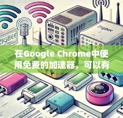 在Google Chrome中使用免费的加速器,可以有效地提升搜索速度和缓存性能。以下是一些推荐的免费加速器工具,帮助你在Google Chrome中获得更好的体验 在Google Chrome中使用免费的加速器,可以有效地提升搜索速度和缓存性能。以下是一些推荐的免费加速器工具,帮助你在Google Chrome中获得更好的体验