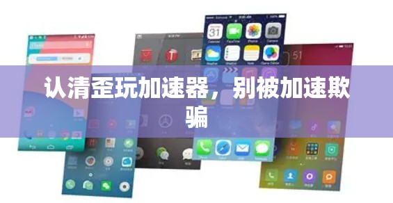 认清歪玩加速器,别被加速欺骗