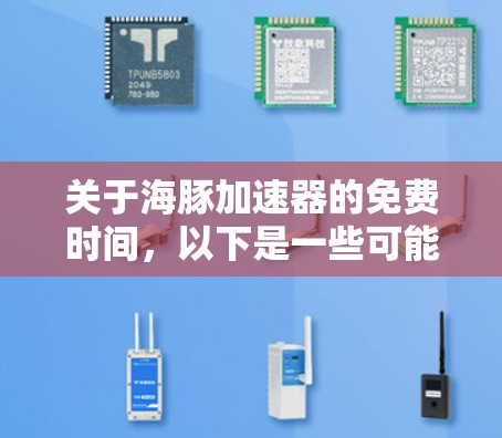 关于海豚加速器的免费时间，以下是一些可能的信息来源