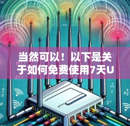 当然可以!以下是关于如何免费使用7天UU加速器的步骤