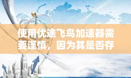 使用优途飞鸟加速器需要谨慎,因为其是否存在、功能是否可靠以及用户评价的准确性都是关键。以下是完整的使用指南