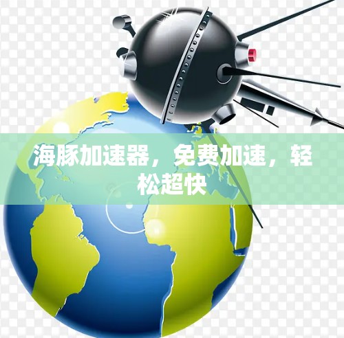 海豚加速器,免费加速,轻松超快
