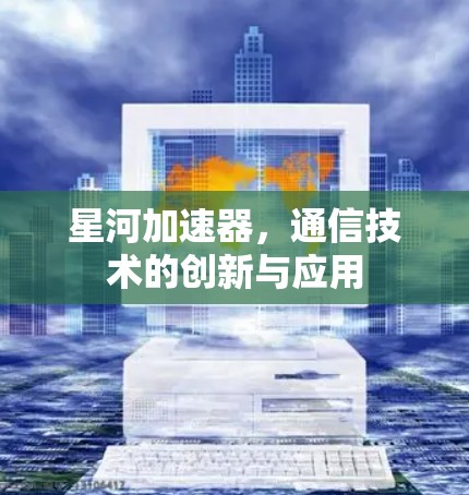 星河加速器,通信技术的创新与应用