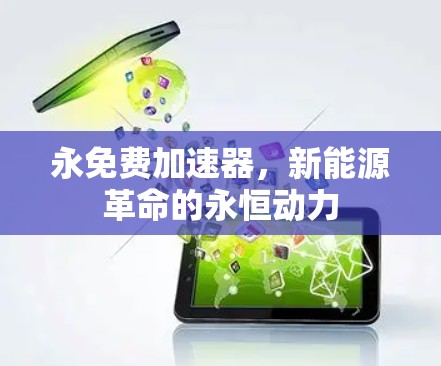 永免费加速器,新能源革命的永恒动力 永免费加速器,新能源革命的永恒动力