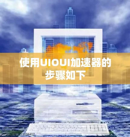 使用UIOUI加速器的步骤如下