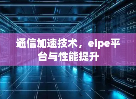 通信加速技术,eipe平台与性能提升 通信加速技术,eipe平台与性能提升
