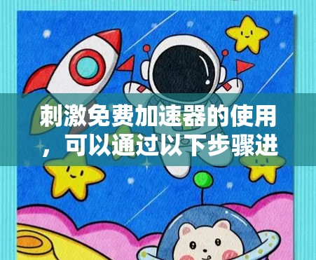 刺激免费加速器的使用,可以通过以下步骤进行