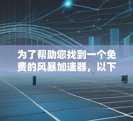 为了帮助您找到一个免费的风暴加速器，以下是一些推荐的网站和优化建议