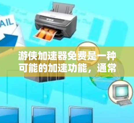 游侠加速器免费是一种可能的加速功能,通常用于游戏或影视作品中,旨在提升角色或技能的效率。以下是关于该加速器的详细信息 游侠加速器免费是一种可能的加速功能,通常用于游戏或影视作品中,旨在提升角色或技能的效率。以下是关于该加速器的详细信息