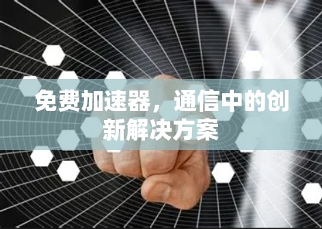 免费加速器,通信中的创新解决方案 免费加速器,通信中的创新解决方案
