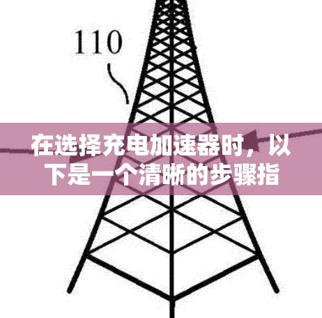 在选择充电加速器时,以下是一个清晰的步骤指南