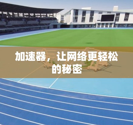 加速器,让网络更轻松的秘密