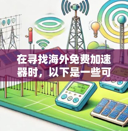 在寻找海外免费加速器时,以下是一些可靠的选择