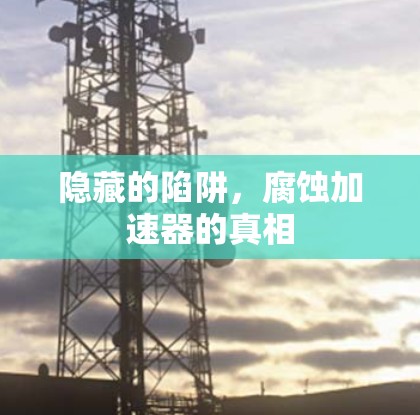 隐藏的陷阱，腐蚀加速器的真相