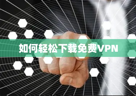 如何轻松下载免费VPN