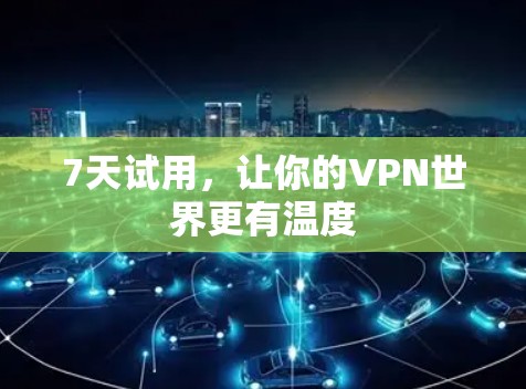 7天试用，让你的VPN世界更有温度