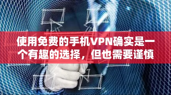 使用免费的手机VPN确实是一个有趣的选择,但也需要谨慎考虑。以下是一些详细的建议,帮助你更好地理解和使用免费VPN 使用免费的手机VPN确实是一个有趣的选择,但也需要谨慎考虑。以下是一些详细的建议,帮助你更好地理解和使用免费VPN